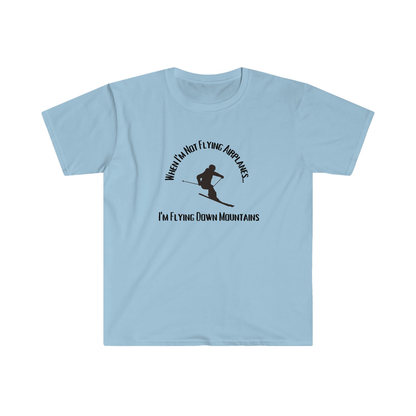 When I'm Not Flying, I'm Flying Down Mountains Ski and Pilot T-Shirt