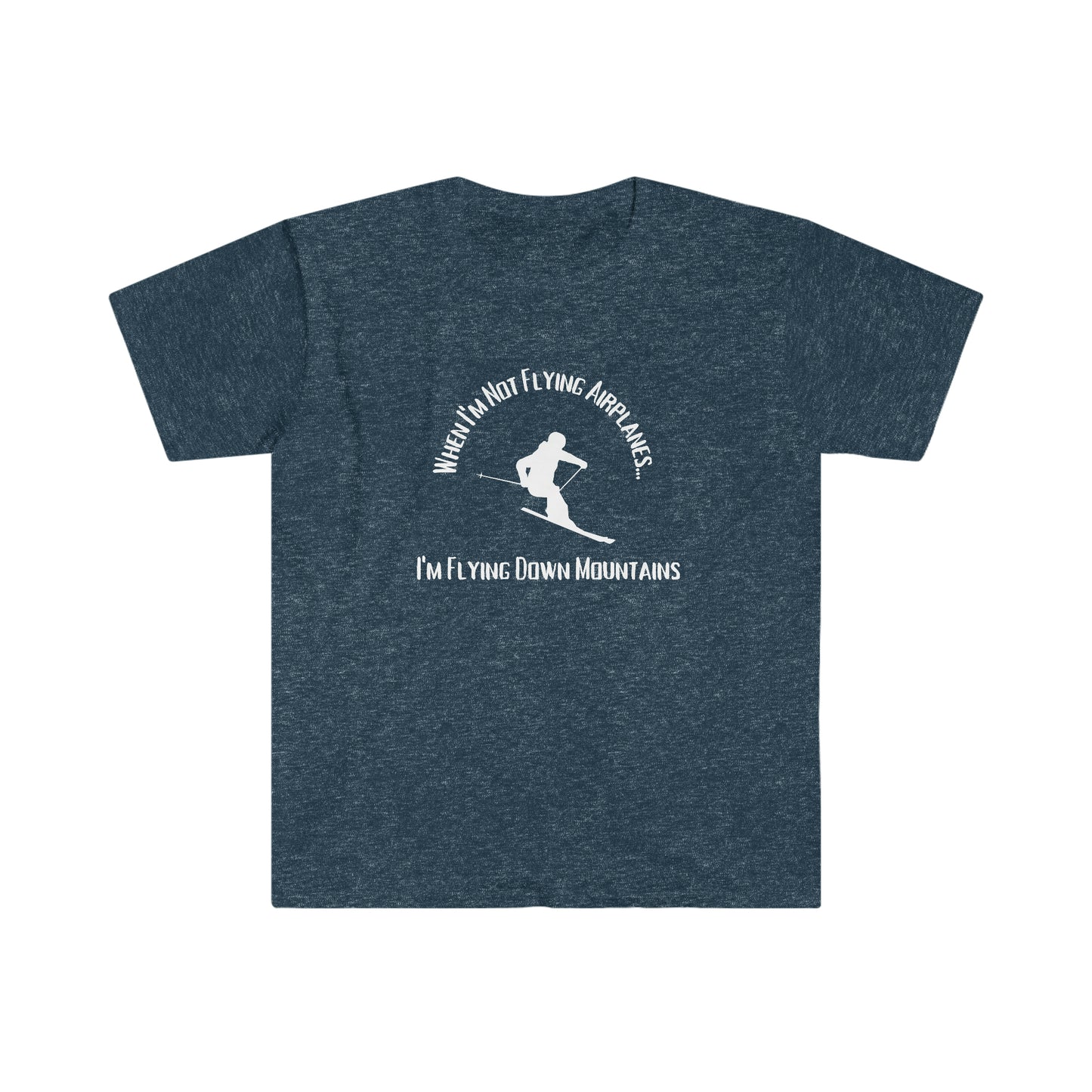 When I'm Not Flying, I'm Flying Down Mountains Ski and Pilot T-Shirt